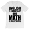 english is important but math is importanter T-Shirt