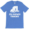 still plays with trucks T-Shirt
