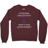I Am Kicking Cancers Butt Whats Your Superpower? Crewneck Sweatshirt