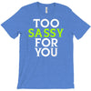 too sassy for you T-Shirt
