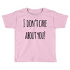 i don'tcare about you Toddler T-shirt