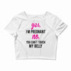 Yes I Am Pregnant No You Can't Touch My Belly Crop Top