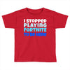 i stopped playing fortnite to be here Toddler T-shirt