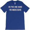on one hand i'm indecisive T-Shirt