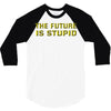 the future is stupid 3/4 Sleeve Shirt