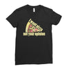 i want pizza not your opinion Ladies Fitted T-Shirt