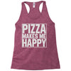 pizza makes me happy Racerback Tank