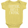everything hurts and i&rsquo;m dying Baby Onesie