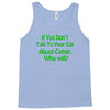if you don't talk to your cat about cat nip who will Tank Top