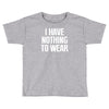 i have nothing to wear Toddler T-shirt