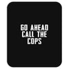 Go Ahead  Call The Cops Mousepad