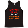 my face is my halloween Tank Top