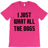 I Want All The Dogs T-Shirt