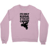 it's only illegal if you get caught Crewneck Sweatshirt