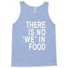 there is no 'we' in food Tank Top