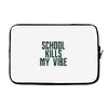 school kills my vibe Laptop sleeve