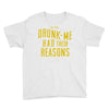 drunk me had their reasons Youth Tee