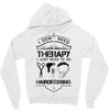 I Don't Need Therapy Just to Go Hairdressing Zipper Hoodie