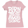 born to be awesome Ladies Fitted T-Shirt