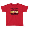 You Guys Want To Get Rufus Back Or What Sametimeless Toddler T-shirt