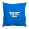 What Happens On The Boat...Stays On The Boat Throw Pillow