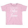 all i need is coffee and jesus Toddler T-shirt