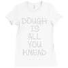 dough is all you knead Ladies Fitted T-Shirt