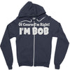 of course i'm right i'm bob Zipper Hoodie