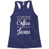 all i need is coffee and jesus Racerback Tank