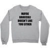 maybe broccoli doesn't like you either Crewneck Sweatshirt