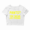 pants you mean leg prisons Crop Top
