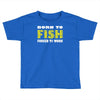 born to fish forced to work Toddler T-shirt