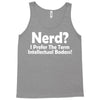 nerd,i prefer the term intellectual badass Tank Top
