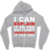 i can explain it to you but i can't understand it for you Zipper Hoodie