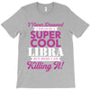 i never dreamed i would be a super cool libra but here i am killing it T-Shirt