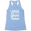 i break out into show tunes Racerback Tank