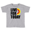live for today Toddler T-shirt