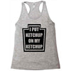 new i put ketchup Racerback Tank