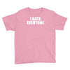 i hate everyone Youth Tee