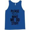 please don't make me do stuff Tank Top