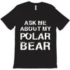 ask me about my polar bear T-Shirt