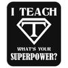I Teach, What's Your Superpower? Mousepad