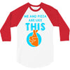me and pizza are like this 3/4 Sleeve Shirt