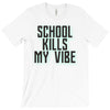 school kills my vibe T-Shirt