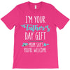 i'm your father's day gift mom says you're welcome T-Shirt