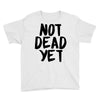 not dead yet Youth Tee
