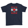 Forget it Girls My Mom Is My Valentine Youth Tee
