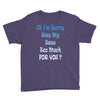 oh i'm sorry was my sass too much Youth Tee