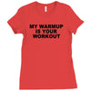 my warmup is your workout funny gym weight lifting exercise tee shirt Ladies Fitted T-Shirt