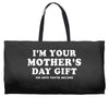 I'm Your Mother's Day Gift Dad Says You're Welcome Weekender Totes